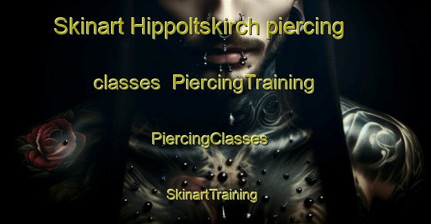 Skinart Hippoltskirch piercing classes | PiercingTraining | PiercingClasses | SkinartTraining-France