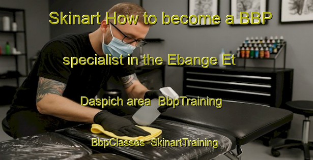 Skinart How to become a BBP specialist in the Ebange Et Daspich area | BbpTraining | BbpClasses | SkinartTraining-France