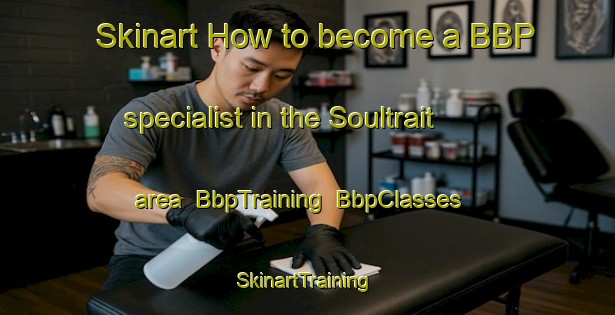 Skinart How to become a BBP specialist in the Soultrait area | BbpTraining | BbpClasses | SkinartTraining-France