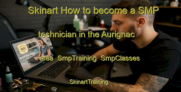 Skinart How to become a SMP technician in the Aurignac area | SmpTraining | SmpClasses | SkinartTraining-France