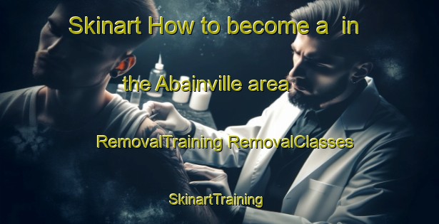 Skinart How to become a  in the Abainville area | #RemovalTraining #RemovalClasses #SkinartTraining-France