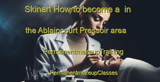 Skinart How to become a  in the Ablaincourt Pressoir area | #PermanentmakeupTraining #PermanentmakeupClasses #SkinartTraining-France