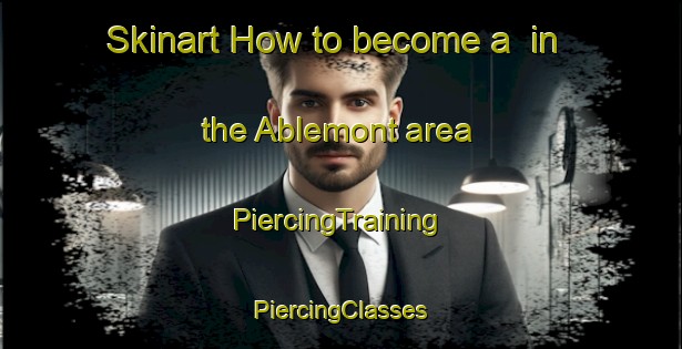 Skinart How to become a  in the Ablemont area | #PiercingTraining #PiercingClasses #SkinartTraining-France