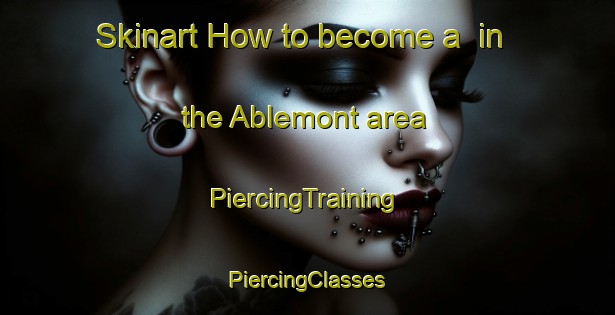 Skinart How to become a  in the Ablemont area | #PiercingTraining #PiercingClasses #SkinartTraining-France