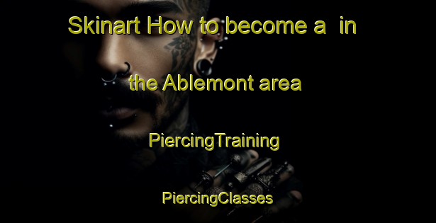 Skinart How to become a  in the Ablemont area | #PiercingTraining #PiercingClasses #SkinartTraining-France