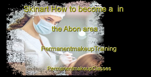 Skinart How to become a  in the Abon area | #PermanentmakeupTraining #PermanentmakeupClasses #SkinartTraining-France