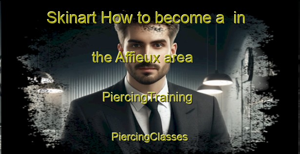 Skinart How to become a  in the Affieux area | #PiercingTraining #PiercingClasses #SkinartTraining-France