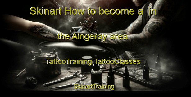 Skinart How to become a  in the Aingeray area | #TattooTraining #TattooClasses #SkinartTraining-France