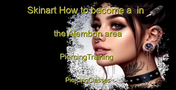 Skinart How to become a  in the Alembon area | #PiercingTraining #PiercingClasses #SkinartTraining-France