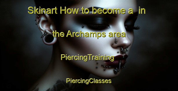 Skinart How to become a  in the Archamps area | #PiercingTraining #PiercingClasses #SkinartTraining-France