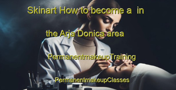 Skinart How to become a  in the Arja Donica area | #PermanentmakeupTraining #PermanentmakeupClasses #SkinartTraining-France