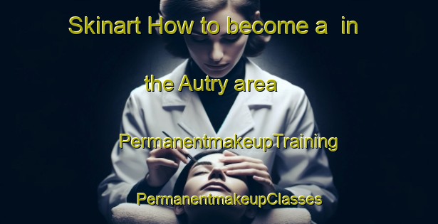 Skinart How to become a  in the Autry area | #PermanentmakeupTraining #PermanentmakeupClasses #SkinartTraining-France