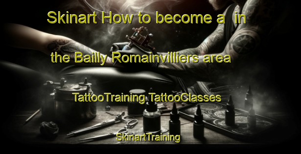 Skinart How to become a  in the Bailly Romainvilliers area | #TattooTraining #TattooClasses #SkinartTraining-France