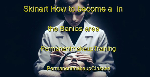 Skinart How to become a  in the Banios area | #PermanentmakeupTraining #PermanentmakeupClasses #SkinartTraining-France