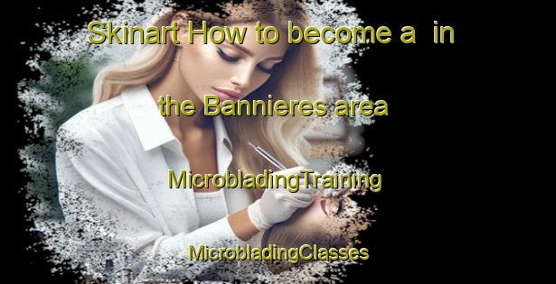 Skinart How to become a  in the Bannieres area | #MicrobladingTraining #MicrobladingClasses #SkinartTraining-France