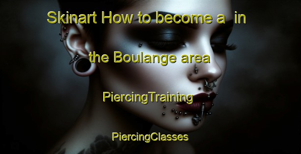 Skinart How to become a  in the Boulange area | #PiercingTraining #PiercingClasses #SkinartTraining-France