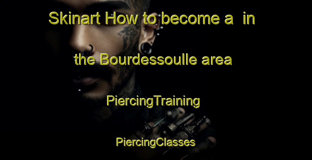 Skinart How to become a  in the Bourdessoulle area | #PiercingTraining #PiercingClasses #SkinartTraining-France