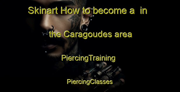 Skinart How to become a  in the Caragoudes area | #PiercingTraining #PiercingClasses #SkinartTraining-France