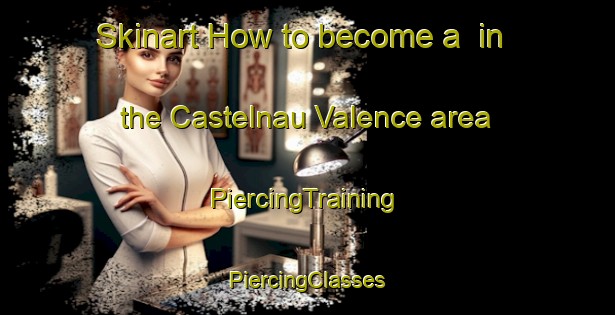 Skinart How to become a  in the Castelnau Valence area | #PiercingTraining #PiercingClasses #SkinartTraining-France