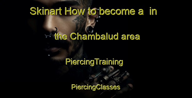 Skinart How to become a  in the Chambalud area | #PiercingTraining #PiercingClasses #SkinartTraining-France