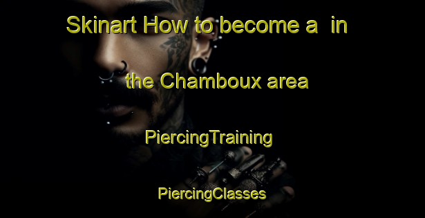 Skinart How to become a  in the Chamboux area | #PiercingTraining #PiercingClasses #SkinartTraining-France