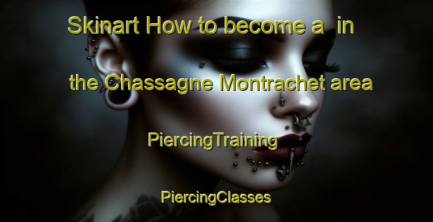 Skinart How to become a  in the Chassagne Montrachet area | #PiercingTraining #PiercingClasses #SkinartTraining-France