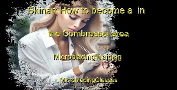 Skinart How to become a  in the Combressol area | #MicrobladingTraining #MicrobladingClasses #SkinartTraining-France