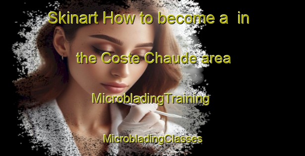 Skinart How to become a  in the Coste Chaude area | #MicrobladingTraining #MicrobladingClasses #SkinartTraining-France