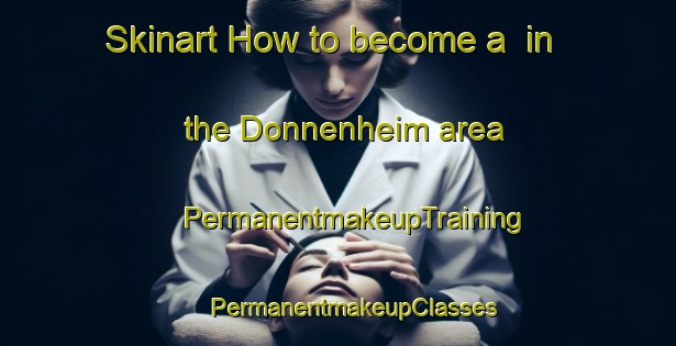 Skinart How to become a  in the Donnenheim area | #PermanentmakeupTraining #PermanentmakeupClasses #SkinartTraining-France