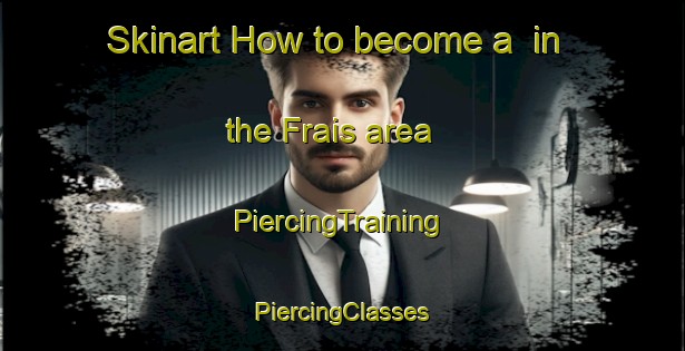 Skinart How to become a  in the Frais area | #PiercingTraining #PiercingClasses #SkinartTraining-France