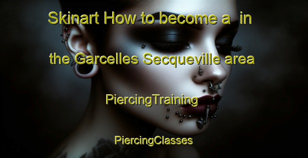 Skinart How to become a  in the Garcelles Secqueville area | #PiercingTraining #PiercingClasses #SkinartTraining-France