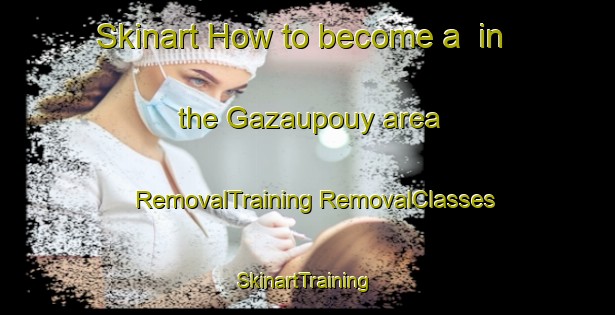 Skinart How to become a  in the Gazaupouy area | #RemovalTraining #RemovalClasses #SkinartTraining-France