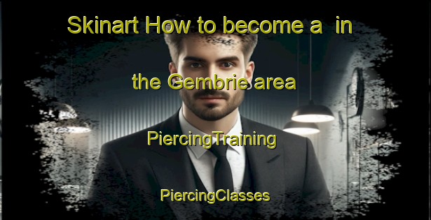 Skinart How to become a  in the Gembrie area | #PiercingTraining #PiercingClasses #SkinartTraining-France