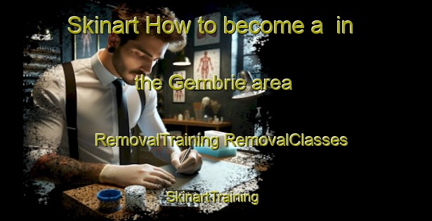 Skinart How to become a  in the Gembrie area | #RemovalTraining #RemovalClasses #SkinartTraining-France