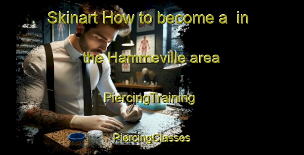 Skinart How to become a  in the Hammeville area | #PiercingTraining #PiercingClasses #SkinartTraining-France