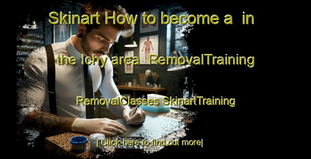 Skinart How to become a  in the Ichy area | #RemovalTraining #RemovalClasses #SkinartTraining-France