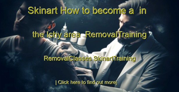 Skinart How to become a  in the Ichy area | #RemovalTraining #RemovalClasses #SkinartTraining-France