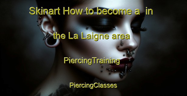 Skinart How to become a  in the La Laigne area | #PiercingTraining #PiercingClasses #SkinartTraining-France