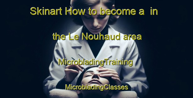 Skinart How to become a  in the Le Nouhaud area | #MicrobladingTraining #MicrobladingClasses #SkinartTraining-France