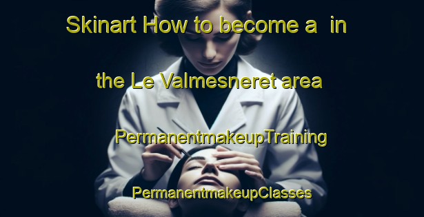 Skinart How to become a  in the Le Valmesneret area | #PermanentmakeupTraining #PermanentmakeupClasses #SkinartTraining-France