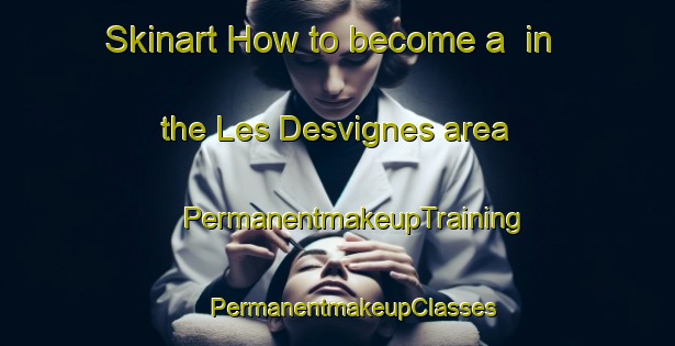 Skinart How to become a  in the Les Desvignes area | #PermanentmakeupTraining #PermanentmakeupClasses #SkinartTraining-France