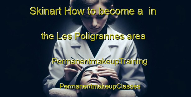 Skinart How to become a  in the Les Poligrannes area | #PermanentmakeupTraining #PermanentmakeupClasses #SkinartTraining-France