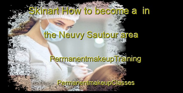 Skinart How to become a  in the Neuvy Sautour area | #PermanentmakeupTraining #PermanentmakeupClasses #SkinartTraining-France