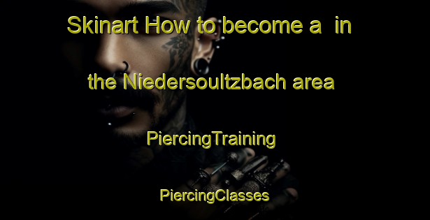 Skinart How to become a  in the Niedersoultzbach area | #PiercingTraining #PiercingClasses #SkinartTraining-France