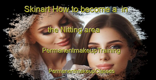 Skinart How to become a  in the Nitting area | #PermanentmakeupTraining #PermanentmakeupClasses #SkinartTraining-France