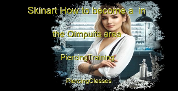 Skinart How to become a  in the Oimpuits area | #PiercingTraining #PiercingClasses #SkinartTraining-France