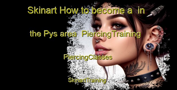 Skinart How to become a  in the Pys area | #PiercingTraining #PiercingClasses #SkinartTraining-France