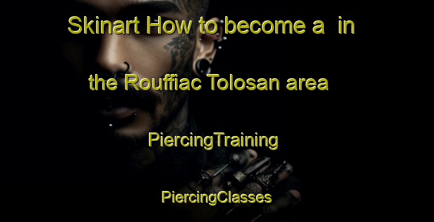 Skinart How to become a  in the Rouffiac Tolosan area | #PiercingTraining #PiercingClasses #SkinartTraining-France