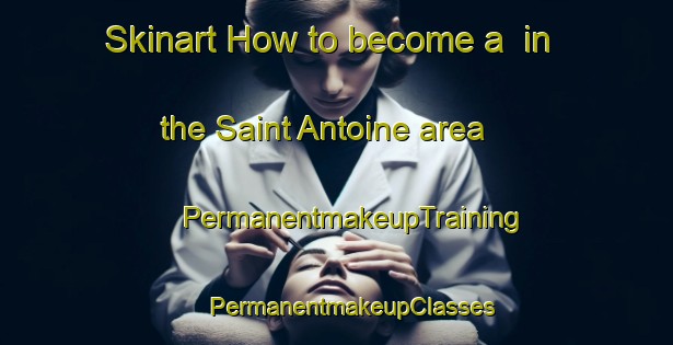 Skinart How to become a  in the Saint Antoine area | #PermanentmakeupTraining #PermanentmakeupClasses #SkinartTraining-France