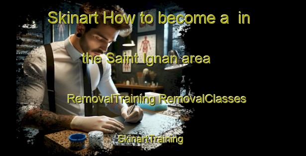 Skinart How to become a  in the Saint Ignan area | #RemovalTraining #RemovalClasses #SkinartTraining-France